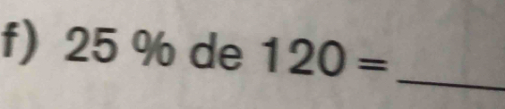 25 % de 120=
_