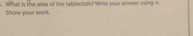 What is the area of the tablecloth? Write your answer using π. 
Show your work.