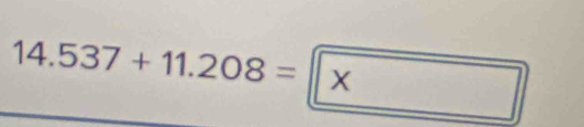 14.537+11.208= * 