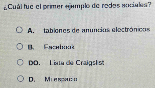 ¿Cuál fue el primer ejemplo de redes sociales?
A. tablones de anuncios electrónicos
B. Facebook
DO. Lista de Craigslist
D. Mi espacio