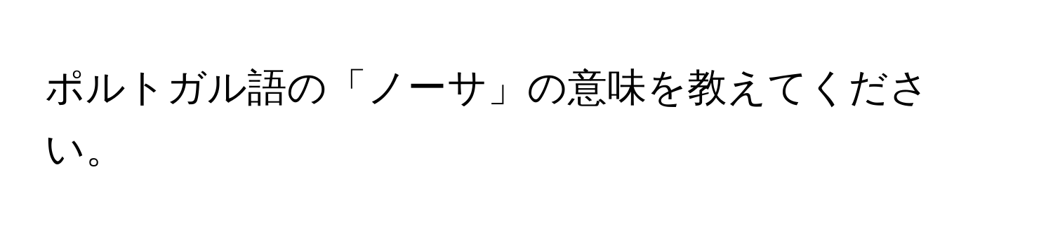 ポルトガル語の「ノーサ」の意味を教えてください。