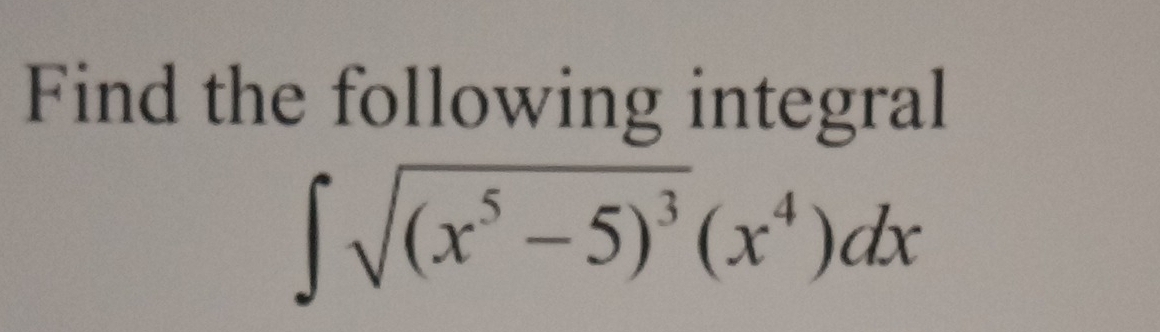 Find the following integral
∈t sqrt((x^5-5)^3)(x^4)dx