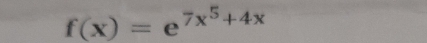 f(x)=e^(7x^5)+4x