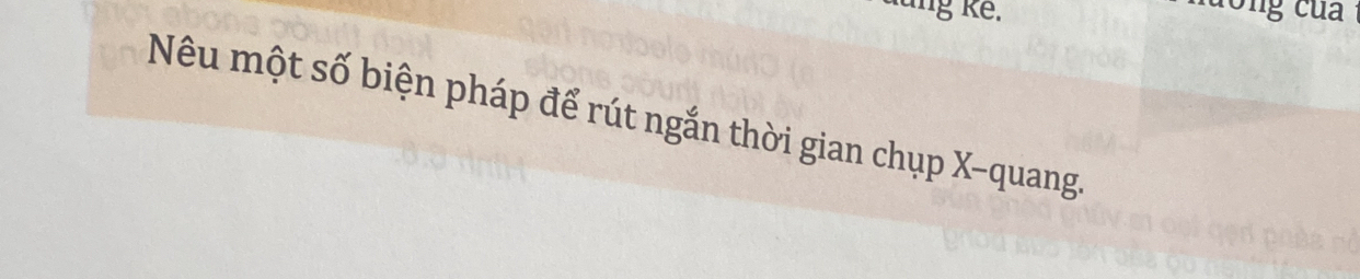 dung kế. 
lưông của 
Nêu một số biện pháp để rút ngắn thời gian chụp X -quang.