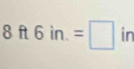 8ft6in.=□ in