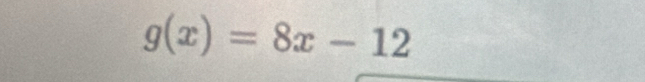 g(x)=8x-12