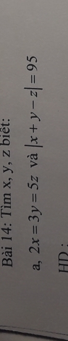 Tìm x, y, z biết:
a, 2x=3y=5z và |x+y-z|=95
HD :