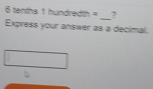 6 tenths 1 hundredth =_  ? 
Express your answer as a decimal.