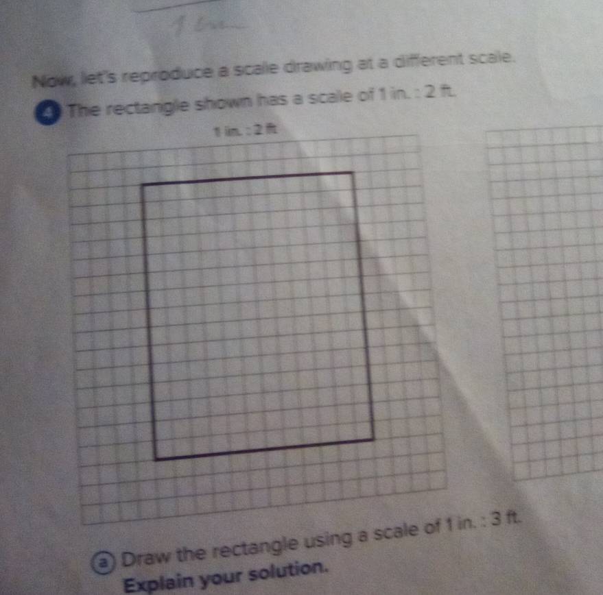 Now, let's reproduce a scale drawing at a different scale.
The rectangle shown has a scale of 1in:2ft
(a) Draw the rectangle using a scale of 1in.:3ft.
Explain your solution.