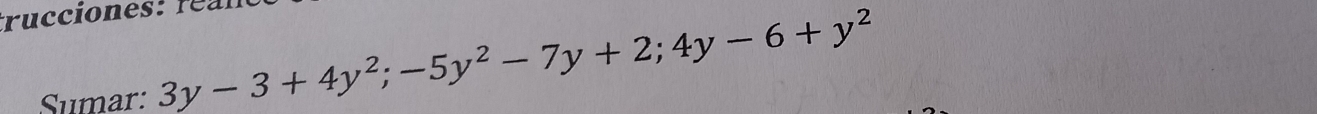 ruciones : ré n 
Sumar: 3y-3+4y^2; -5y^2-7y+2; 4y-6+y^2