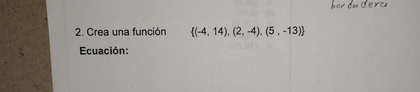 Crea una función  (-4,14),(2,-4),(5,-13)
Ecuación: