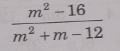  (m^2-16)/m^2+m-12 