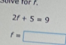 Sulve for 7.
2f+5=9
f=□