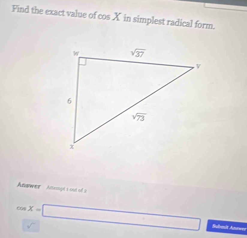 Find the exact value of cos X in simplest radical form.
Answer Attempt 1 out of 2
cos X=□ Submit Answer
sqrt()