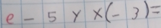 e-5 Y x(-3)=