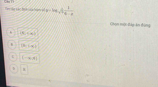Tim tập xác định của hàm số y=log _sqrt(5) 1/6-x 
Chọn một đáp án đúng
A (6;+∈fty )
B (0;+∈fty )
C (-∈fty ;6)
D R