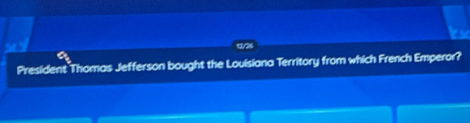 lese 
President Thomas Jefferson bought the Louisiana Territory from which French Emperor?