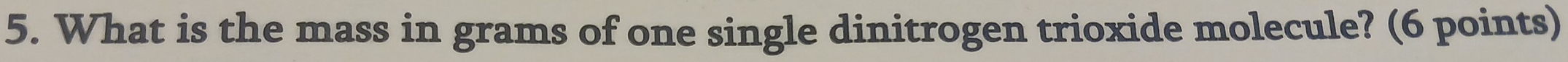 What is the mass in grams of one single dinitrogen trioxide molecule? (6 points)