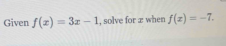 Given f(x)=3x-1 , solve for æ when f(x)=-7.