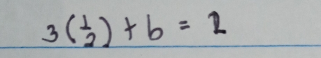 3( 1/2 )+b=2