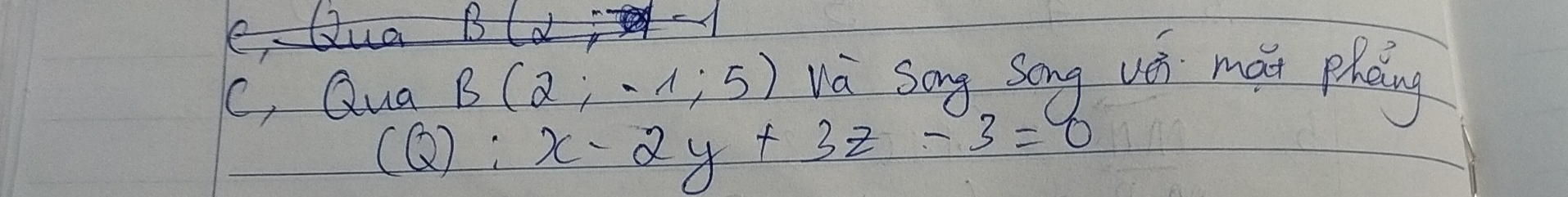 C, Qua B(2;-1;5) wa song, Sèng ué mái phdng
(Q):x-2y+3z-3=0