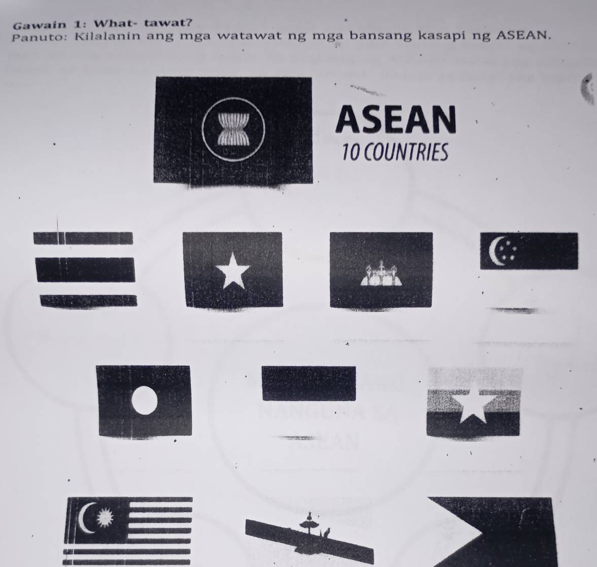 Gawain 1: What- tawat? 
Panuto: Kilalanin ang mga watawat ng mga bansang kasapi ng ASEAN. 
ASEAN
10 COUNTRIES 
★