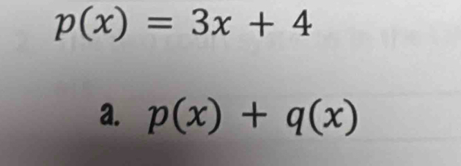 p(x)=3x+4
a. p(x)+q(x)