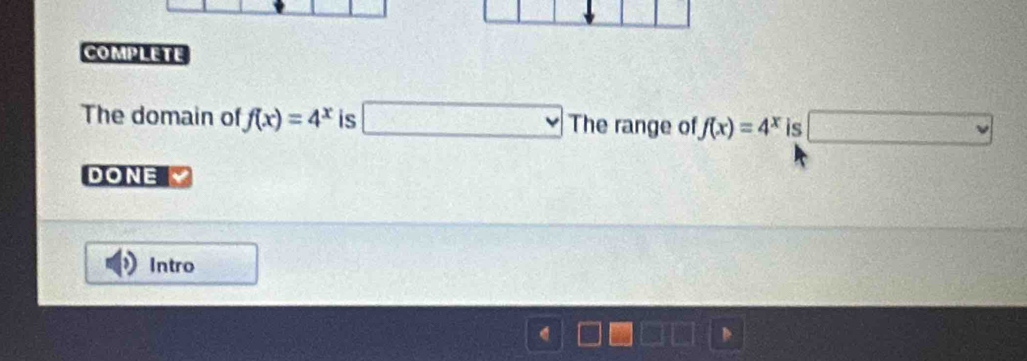 ComPLETE 
The domain of f(x)=4^x is f(x)=(x-2)ln 20 The range of f(x)=4^x is □ 
DONE 
Intro