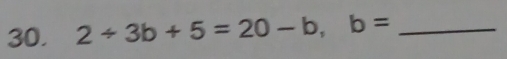 2/ 3b+5=20-b, b= _