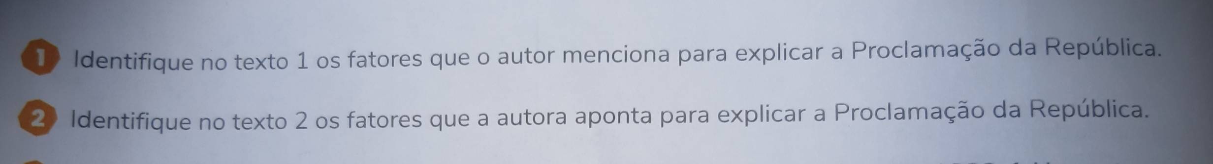 Identifique no texto 1 os fatores que o autor menciona para explicar a Proclamação da República. 
2) Identifique no texto 2 os fatores que a autora aponta para explicar a Proclamação da República.