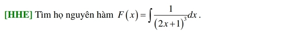 [HHE] Tìm họ nguyên hàm F(x)=∈t frac 1(2x+1)^3dx.