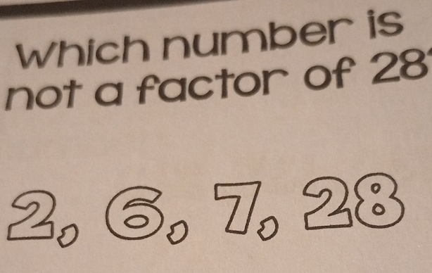 Which number is
not a factor of 28
2º
I 28