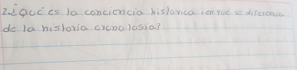 2LOUC es la concicncia historica ien quc sc difciencia 
do la historia crono losia?