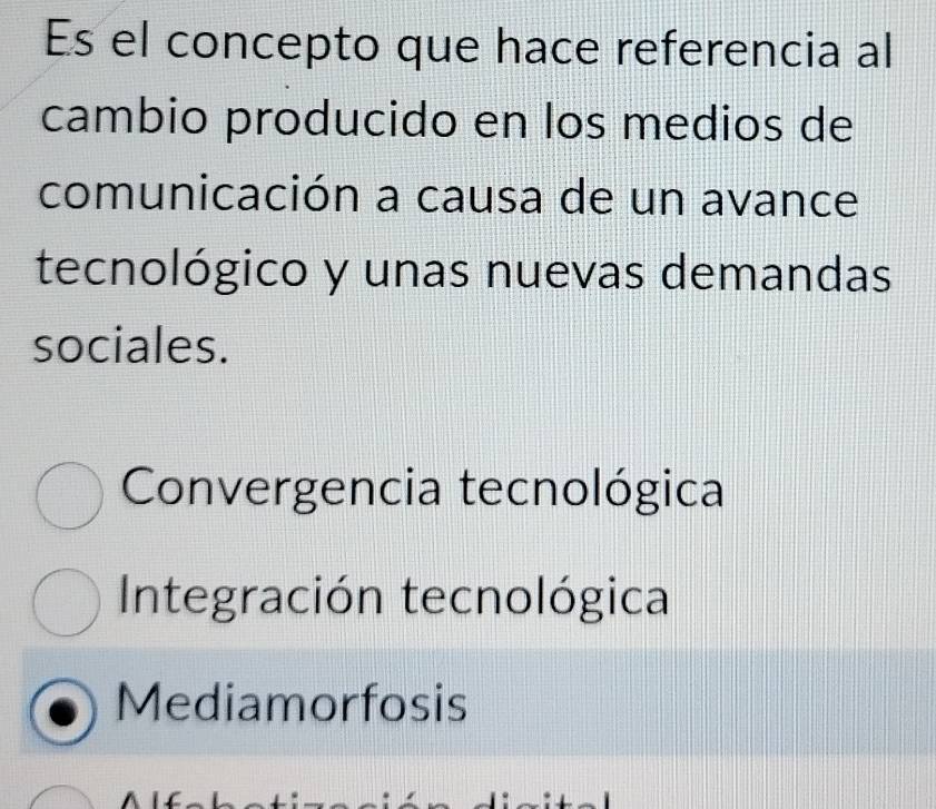 Es el concepto que hace referencia al
cambio producido en los medios de
comunicación a causa de un avance
tecnológico y unas nuevas demandas
sociales.
Convergencia tecnológica
Integración tecnológica
Mediamorfosis