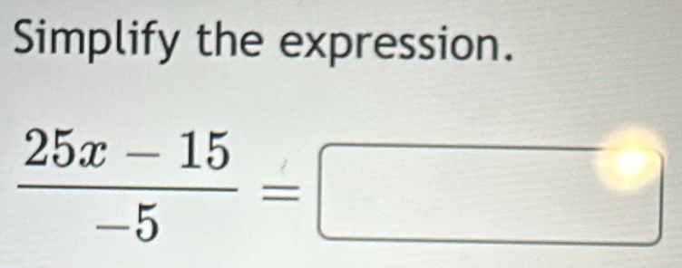 Simplify the expression.
 (25x-15)/-5 =□