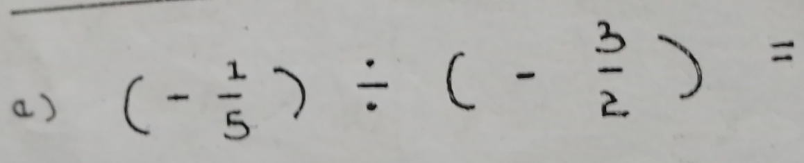 (- 1/5 )/ (- 3/2 )=