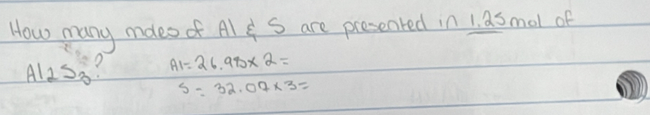 How many mdeo of Al S are presented in 1 asmol of
AI_1S_3
A1=26.99* 2=
S=32.07* 3=