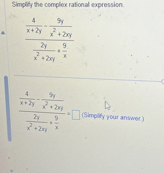 Simplify the complex rational expression.
frac  4/x+2y - 5y/x^2+2xy  2y/x^2+2xy + 9/x =□ (Simplify your answer.)