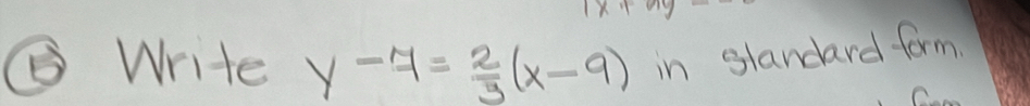 1* 10^y
Write y-7= 2/3 (x-9) in slandard form