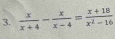  x/x+4 - x/x-4 = (x+18)/x^2-16 