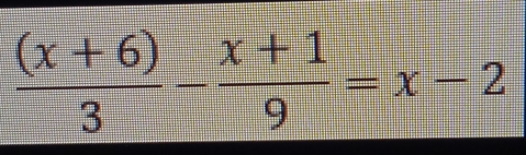  ((x+6))/3 - (x+1)/9 =x-2