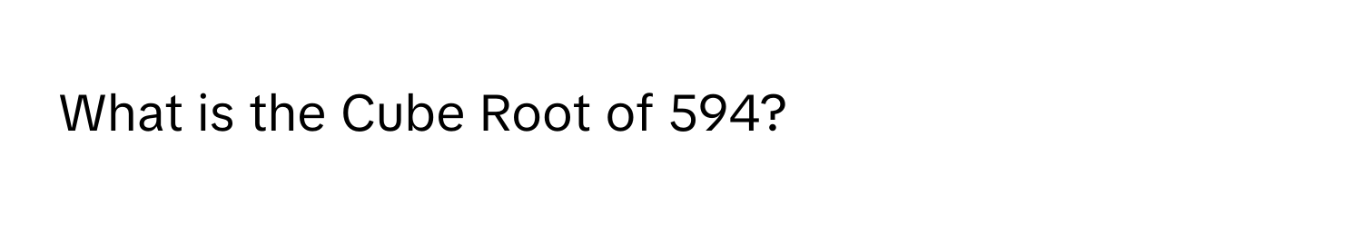 What is the Cube Root of 594?