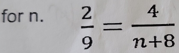 for n.
 2/9 = 4/n+8 