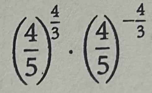 ( 4/5 )^ 4/3 · ( 4/5 )^- 4/3 