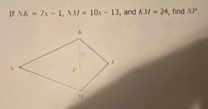 If NK=7x-1, NM=10x-13 , and KM=24 , find NP.