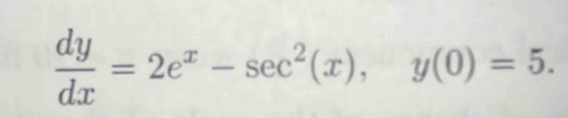  dy/dx =2e^x-sec^2(x), y(0)=5.