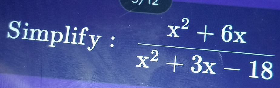 Simplify :  (x^2+6x)/x^2+3x-18 