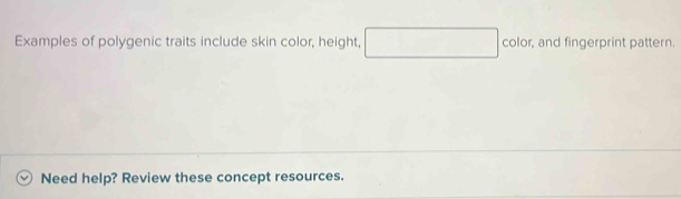 Examples of polygenic traits include skin color, height, ∴ △ ADC=∠ BAD color, and fingerprint pattern. 
Need help? Review these concept resources.