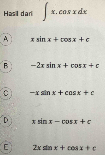 Hasil dari ∈t x.cos xdx
A xsin x+cos x+c
B -2xsin x+cos x+c
C -xsin x+cos x+c
D xsin x-cos x+c
E 2xsin x+cos x+c