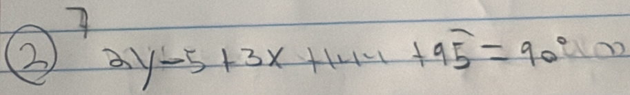 ② 2y-5+3x+14-1+95=90°